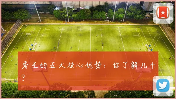 秀王的五大核心优势，你了解几个？